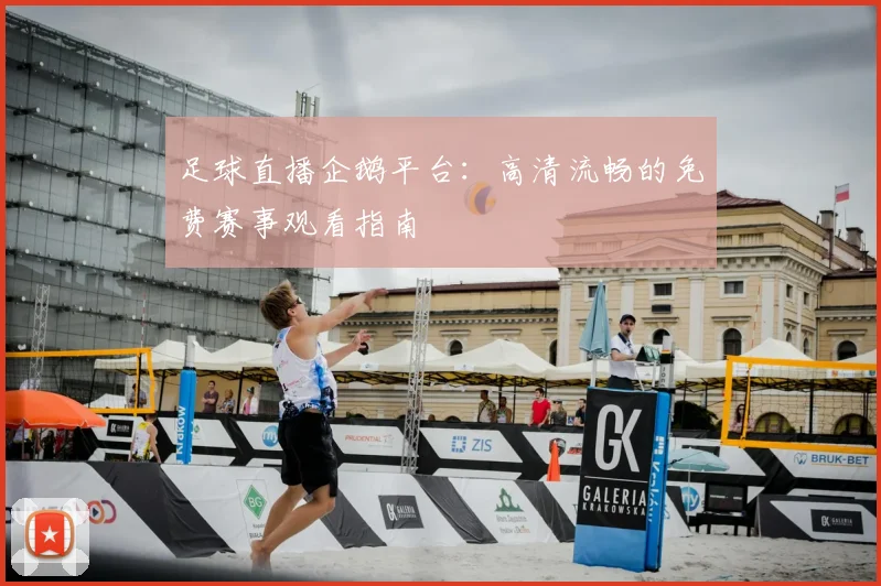 足球直播企鹅平台:高清流畅的免费赛事观看指南
